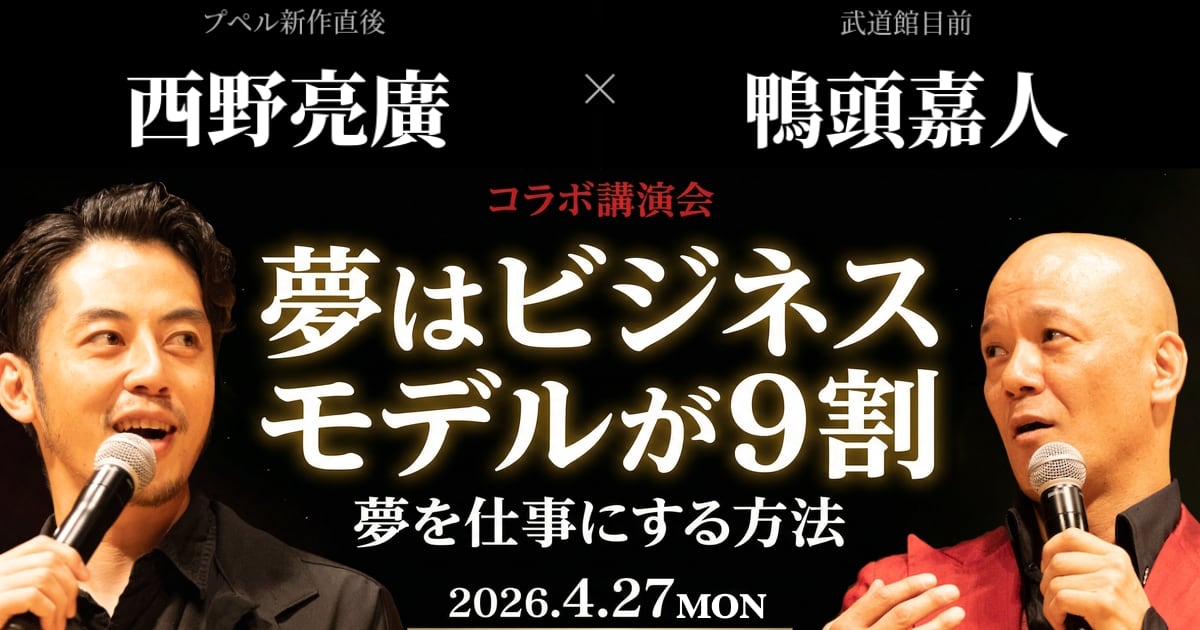 西野亮廣×鴨頭嘉人 コラボ講演会｜夢はビジネスモデルが9割（2026年4月